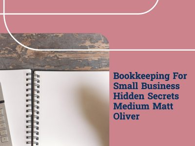bookkeeping for small business hidden secrets medium matt oliver