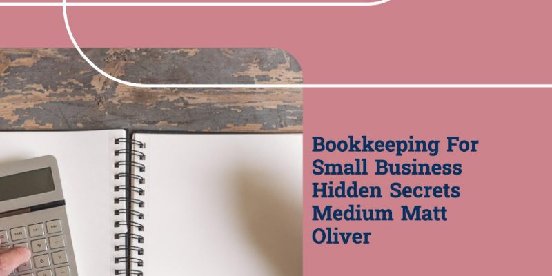 bookkeeping for small business hidden secrets medium matt oliver